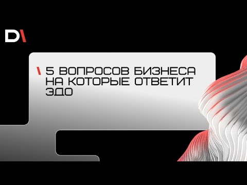 5 вопросов бизнеса, на которые ответит ЭДО.